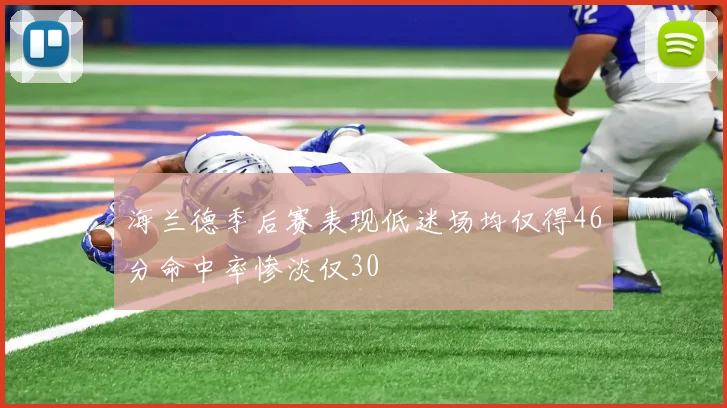 海兰德季后赛表现低迷场均仅得46分命中率惨淡仅30
