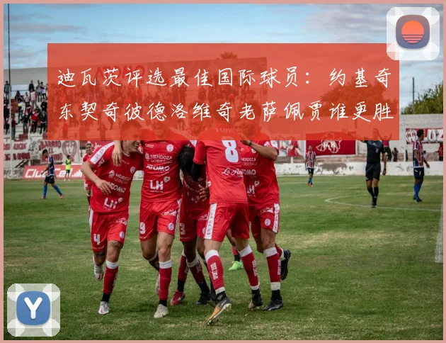 迪瓦茨评选最佳国际球员：约基奇东契奇彼德洛维奇老萨佩贾谁更胜一筹