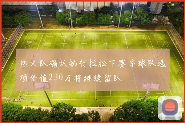 热火队确认执行拉松下赛季球队选项价值230万将继续留队